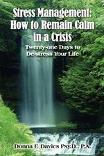 Stress Management: How to Remain Calm in a Crisis: Twenty-one Days to De-stress Your Life