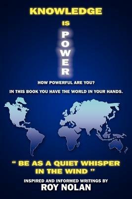 Knowledge is Power: Be as A Quiet Whisper in the Wind - ROY NOLAN - cover