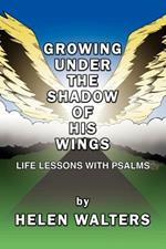 Growing Under the Shadow of His Wings: Life Lessons with Psalms