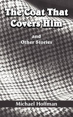 The Coat That Covers Him: and Other Stories - Michael Hoffman - cover