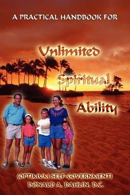A Practical Handbook For Unlimited Spiritual Ability: (Optimum Self-Government) - Donald  A. Dahlin - cover