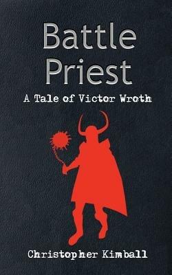 Battle Priest: A Tale of Victor Wroth - Christopher Kimball - cover