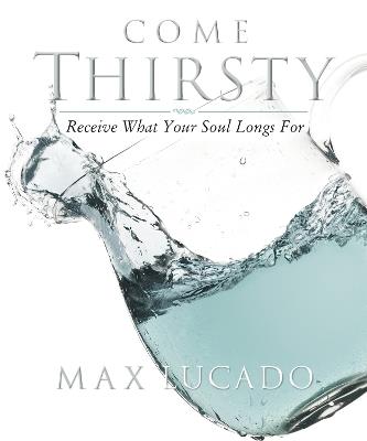 Come Thirsty Workbook: Receive What Your Soul Longs For - Max Lucado - cover