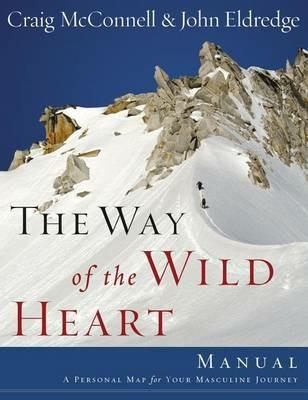 The Way of the Wild Heart Manual: A Personal Map for Your Masculine Journey - John Eldredge - cover