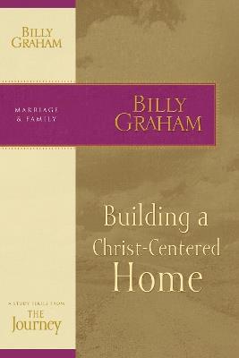 Building a Christ-Centered Home: The Journey Study Series - Billy Graham - cover
