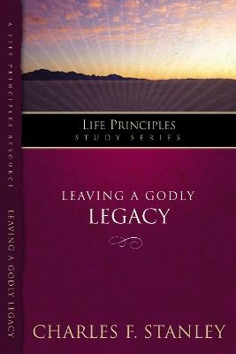 Leaving A Godly Legacy - Charles F. Stanley - cover