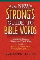 The New Strong's Guide to Bible Words: An English Index to Hebrew and Greek Words