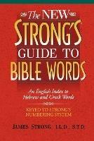 The New Strong's Guide to Bible Words: An English Index to Hebrew and Greek Words - James Strong - cover