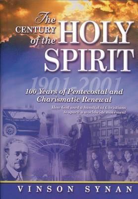 The Century of the Holy Spirit: 100 Years of Pentecostal and Charismatic Renewal, 1901-2001 - Vinson Synan - cover