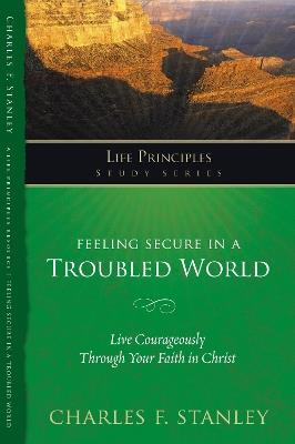 Feeling Secure in a Troubled World: Live Courageously Through Your Faith in Christ - Charles F. Stanley - cover