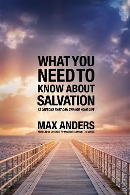 What You Need to Know About Salvation: 12 Lessons That Can Change Your Life - Max Anders - cover