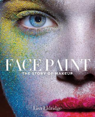Face Paint: The Story of Makeup - Lisa Eldridge - cover