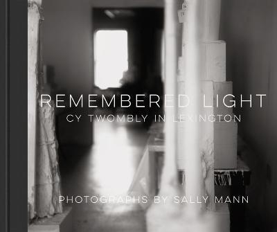 Remembered Light: Cy Twombly in Lexington - Sally Mann - cover