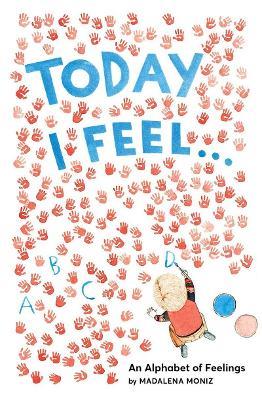 Today I Feel . . .: An Alphabet of Feelings - Madalena Moniz - cover