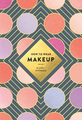 How to Wear Makeup: 75 Tips + Tutorials - cover