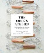 The Cook's Atelier: Recipes, Techniques, and Stories from Our French Cooking School