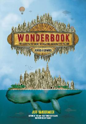 Wonderbook (Revised and Expanded): The Illustrated Guide to Creating Imaginative Fiction - Jeff VanderMeer - cover