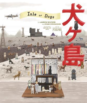 The Wes Anderson Collection: Isle of Dogs - Lauren Wilford - cover