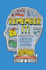 Remember It!: The Names of People You Meet, All of Your Passwords, Where You Left Your Keys, and Everything Else You Tend to Forget