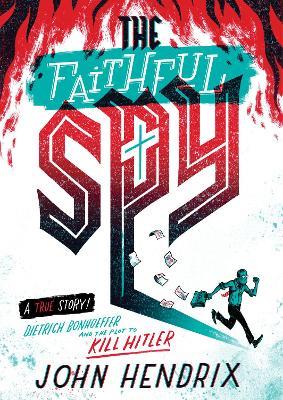 The Faithful Spy: Dietrich Bonhoeffer and the Plot to Kill Hitler - John Hendrix - cover