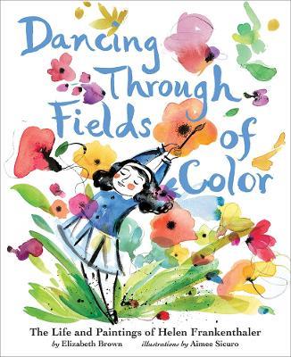 Dancing Through Fields of Color: The Story of Helen Frankenthaler - Elizabeth Brown - cover