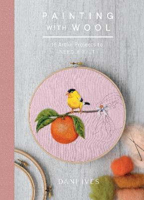 Painting with Wool: Sixteen Artful Projects to Needle Felt - Danielle Ives - cover