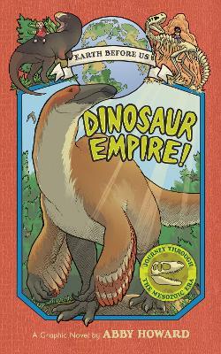 Dinosaur Empire! (Earth Before Us #1): Journey through the Mesozoic Era - Abby Howard - cover