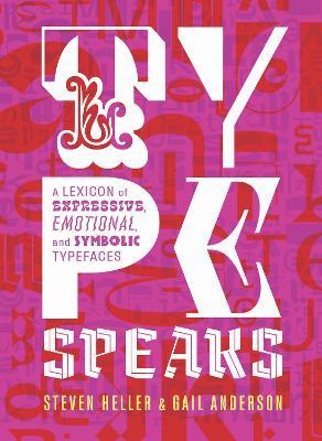 Type Speaks: A Lexicon of Expressive, Emotional, and Symbolic Typefaces - Steven Heller,Gail Anderson - cover