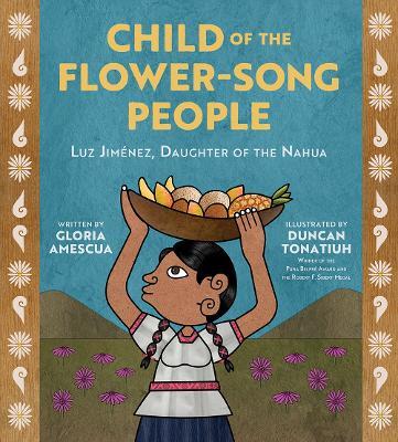 Child of the Flower-Song People: Luz Jiménez, Daughter of the Nahua - Gloria Amescua - cover