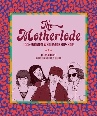 The Motherlode: 100+ Women Who Made Hip-Hop - Clover Hope - cover