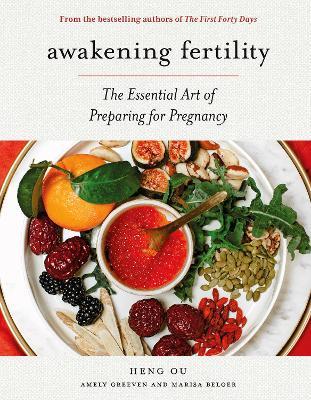 Awakening Fertility: The Essential Art of Preparing for Pregnancy by the Authors of the First Forty Days - Heng Ou,Amely Greeven - cover