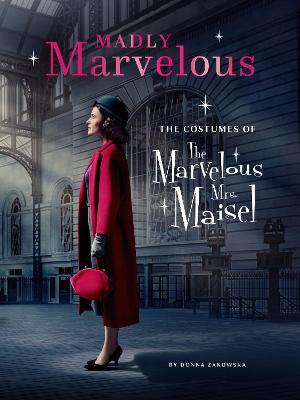 Madly Marvelous: The Costumes of The Marvelous Mrs. Maisel - Donna Zakowska - cover