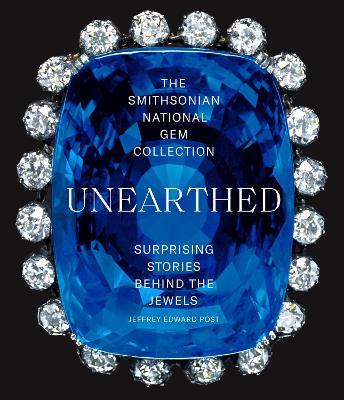 The Smithsonian National Gem Collection—Unearthed: Surprising Stories Behind the Jewels - Jeffrey Edward Post - cover