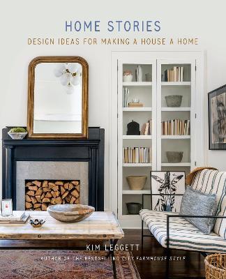 Home Stories: Design Ideas for Making a House a Home - Kim Leggett - cover
