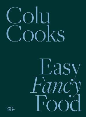 Colu Cooks: Easy Fancy Food - Colu Henry - cover