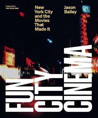 Fun City Cinema: New York City and the Movies that Made It - Jason Bailey - cover