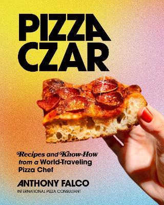 Pizza Czar: Recipes and Know-How from a World-Traveling Pizza Chef - Anthony Falco - cover