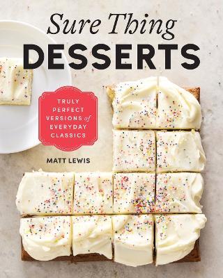 Sure Thing Desserts: Truly Perfect Versions of Everyday Classics - Matt Lewis - cover