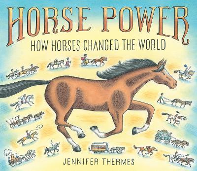 Horse Power: How Horses Changed the World - Jennifer Thermes - cover