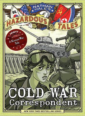 Cold War Correspondent (Nathan Hale’s Hazardous Tales #11): A Korean War Tale - Nathan Hale - cover