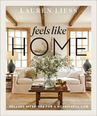 Feels Like Home: Relaxed Interiors for a Meaningful Life - Lauren Liess - cover