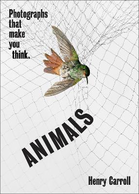 ANIMALS: Photographs That Make You Think - Henry Carroll - cover