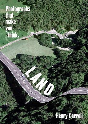 LAND: Photographs That Make You Think - Henry Carroll - cover