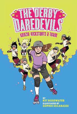 The Derby Daredevils: Kenzie Kickstarts a Team: (The Derby Daredevils Book #1) - Kit Rosewater,Sophie Escabasse - cover