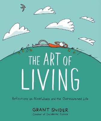 The Art of Living: Reflections on Mindfulness and the Overexamined Life - Grant Snider - cover