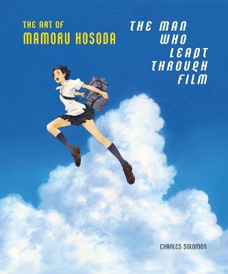 The Man Who Leapt Through Film: The Art of Mamoru Hosoda - Charles Solomon - cover