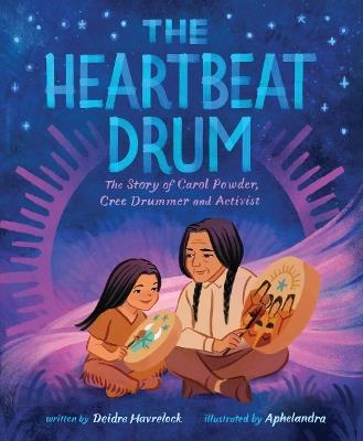 The Heartbeat Drum: The Story of Carol Powder, Cree Drummer and Activist (A Picture Book) - Deidre Havrelock - cover