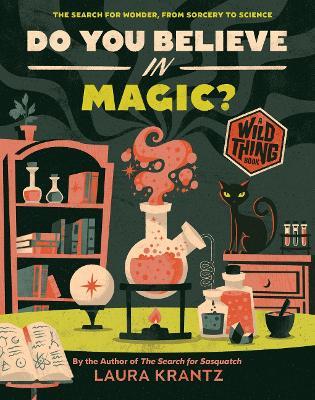 Do You Believe In Magic? (A Wild Thing Book): The Search for Wonder, from Sorcery to Science - Laura Krantz - cover