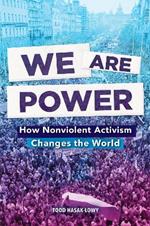 We Are Power: How Nonviolent Activism Changes the World