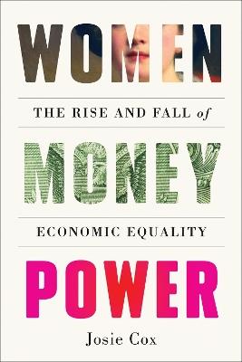 Women Money Power: The Rise and Fall of Economic Equality - Josie Cox - cover